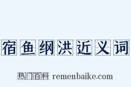 宿鱼纲洪近义词是什么意思的图片